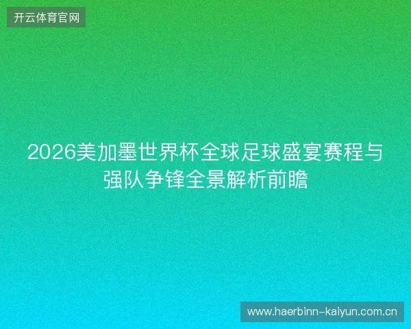 2026美加墨世界杯全球足球盛宴赛程与强队争锋全景解析前瞻