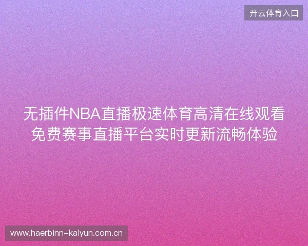 无插件NBA直播极速体育高清在线观看免费赛事直播平台实时更新流畅体验