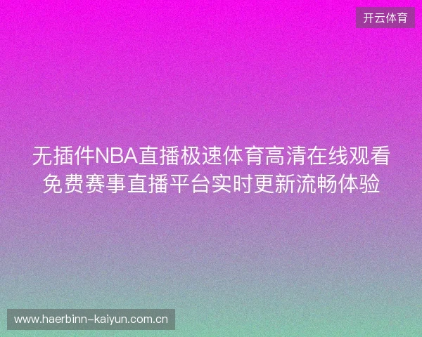 无插件NBA直播极速体育高清在线观看免费赛事直播平台实时更新流畅体验 无插件NBA直播极速体育高清在线观看免费赛事直播平台实时更新流畅体验